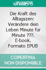 Die Kraft des Alltagszen: Verändere dein Leben Minute für Minute ???. E-book. Formato EPUB ebook