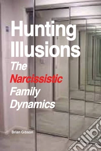 Hunting IllusionsThe Narcissistic Family Dynamics. E-book. Formato EPUB ebook