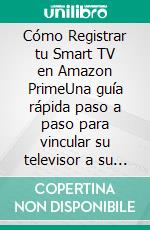 Cómo Registrar tu Smart TV en Amazon PrimeUna guía rápida paso a paso para vincular su televisor a su cuenta de Amazon en menos de 60 segundos. E-book. Formato EPUB ebook
