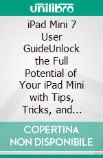 iPad Mini 7 User GuideUnlock the Full Potential of Your iPad Mini with Tips, Tricks, and Discover Advanced Features Effortlessly. E-book. Formato EPUB ebook