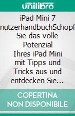 iPad Mini 7 BenutzerhandbuchSchöpfen Sie das volle Potenzial Ihres iPad Mini mit Tipps und Tricks aus und entdecken Sie mühelos erweiterte Funktionen. E-book. Formato EPUB ebook