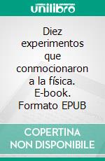 Diez experimentos que conmocionaron a la física. E-book. Formato EPUB ebook