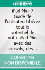 iPad Mini 7 Guide de l'utilisateurLibérez tout le potentiel de votre iPad Mini avec des conseils, des astuces et découvrez des fonctionnalités avancées sans effort. E-book. Formato EPUB ebook