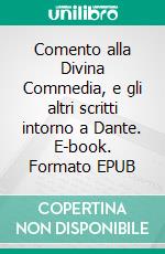 Comento alla Divina Commedia, e gli altri scritti intorno a Dante. E-book. Formato EPUB ebook