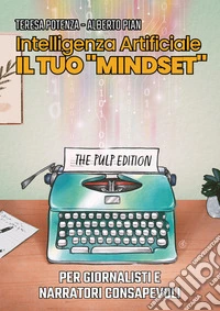 Intelligenza Artificiale Il tuo "Mindset"Per giornalisti e narratori consapevoli. E-book. Formato PDF ebook