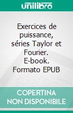 Exercices de puissance, séries Taylor et Fourier. E-book. Formato EPUB ebook