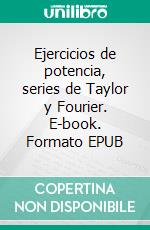 Ejercicios de potencia, series de Taylor y Fourier. E-book. Formato EPUB ebook