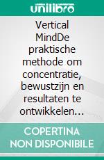Vertical MindDe praktische methode om concentratie, bewustzijn en resultaten te ontwikkelen dankzij de verticale geest. E-book. Formato EPUB ebook