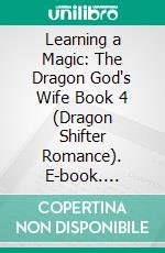 Learning a Magic: The Dragon God's Wife Book 4 (Dragon Shifter Romance). E-book. Formato EPUB ebook