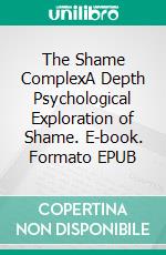 The Shame ComplexA Depth Psychological  Exploration of Shame. E-book. Formato EPUB ebook