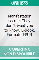 Manifestation secrets They don´t want you to know. E-book. Formato EPUB ebook