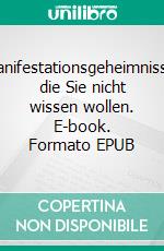 Manifestationsgeheimnisse, die Sie nicht wissen wollen. E-book. Formato EPUB ebook
