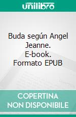 Buda según Angel Jeanne. E-book. Formato EPUB ebook