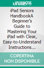 iPad Seniors HandbookA Beginner’s Guide to Mastering Your iPad with Clear, Easy-to-Understand Instructions for Every Step, Building Your Digital Confidence. E-book. Formato EPUB ebook