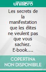 Les secrets de la manifestation que les élites ne veulent pas que vous sachiez. E-book. Formato EPUB ebook