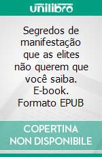 Segredos de manifestação que as elites não querem que você saiba. E-book. Formato EPUB ebook