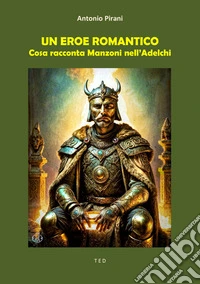 Un eroe romanticoCosa racconta Manzoni nell’Adelchi. E-book. Formato EPUB ebook