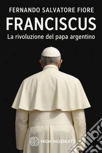 Franciscus. La rivoluzione del papa argentino. E-book. Formato EPUB ebook