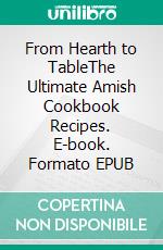 From Hearth to TableThe Ultimate Amish Cookbook Recipes. E-book. Formato EPUB ebook