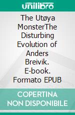 The Utøya MonsterThe Disturbing Evolution of Anders Breivik. E-book. Formato EPUB ebook