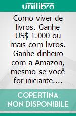 Como viver de livros. Ganhe US$ 1.000 ou mais com livros. Ganhe dinheiro com a Amazon, mesmo se você for iniciante. E-book. Formato EPUB ebook