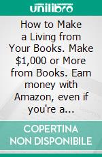How to Make a Living from Your Books. Make $1,000 or More from Books. Earn money with Amazon, even if you're a beginner.. E-book. Formato EPUB ebook