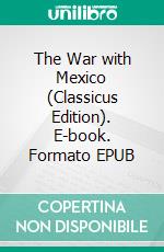 The War with Mexico (Classicus Edition). E-book. Formato EPUB ebook