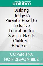 Building BridgesA Parent's Road to Inclusive Education for Special Needs Children. E-book. Formato EPUB ebook