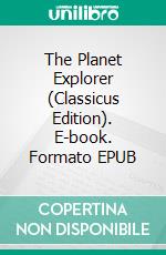 The Planet Explorer (Classicus Edition). E-book. Formato EPUB ebook
