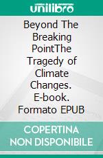 Beyond The Breaking PointThe Tragedy of Climate Changes. E-book. Formato EPUB ebook