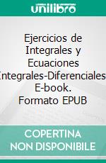 Ejercicios de Integrales y Ecuaciones Integrales-Diferenciales. E-book. Formato EPUB ebook