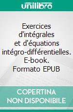 Exercices d'intégrales et d'équations intégro-différentielles. E-book. Formato EPUB ebook