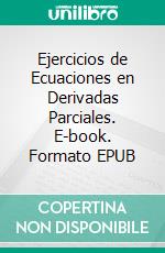Ejercicios de Ecuaciones en Derivadas Parciales. E-book. Formato EPUB ebook