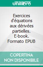 Exercices d'équations aux dérivées partielles. E-book. Formato EPUB ebook