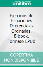 Ejercicios de Ecuaciones Diferenciales Ordinarias. E-book. Formato EPUB ebook