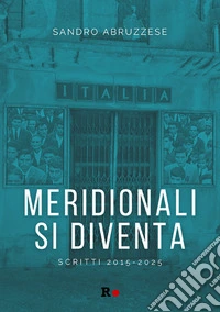 Meridionali si diventaScritti 2015-2025. E-book. Formato EPUB ebook