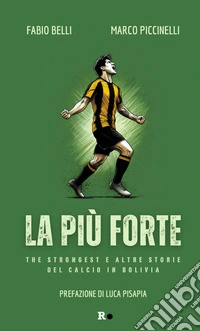 La più forteThe Strongest e altre storie del calcio in Bolivia. E-book. Formato EPUB ebook