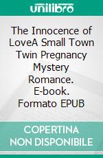 The Innocence of LoveA Small Town Twin Pregnancy Mystery Romance. E-book. Formato EPUB ebook