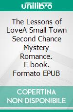 The Lessons of LoveA Small Town Second Chance Mystery Romance. E-book. Formato EPUB ebook