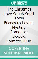 The Christmas Love SongA Small Town Friends-to-Lovers Mystery Romance. E-book. Formato EPUB ebook
