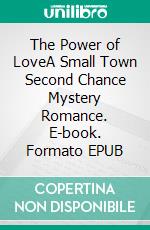 The Power of LoveA Small Town Second Chance Mystery Romance. E-book. Formato EPUB ebook