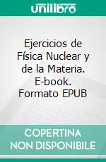 Ejercicios de Física Nuclear y de la Materia. E-book. Formato EPUB ebook