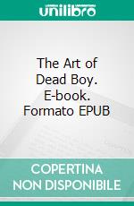 The Art of Dead Boy. E-book. Formato EPUB ebook