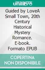 Guided by LoveA Small Town, 20th Century Historical Mystery Romance. E-book. Formato EPUB ebook