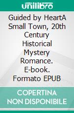 Guided by HeartA Small Town, 20th Century Historical Mystery Romance. E-book. Formato EPUB ebook