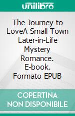 The Journey to LoveA Small Town Later-in-Life Mystery Romance. E-book. Formato EPUB ebook