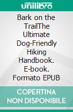 Bark on the TrailThe Ultimate Dog-Friendly Hiking Handbook. E-book. Formato EPUB ebook