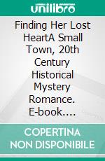 Finding Her Lost HeartA Small Town, 20th Century Historical Mystery Romance. E-book. Formato EPUB ebook