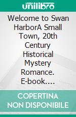 Welcome to Swan HarborA Small Town, 20th Century Historical Mystery Romance. E-book. Formato EPUB ebook