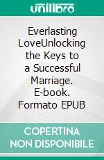 Everlasting LoveUnlocking the Keys to a Successful Marriage. E-book. Formato EPUB ebook